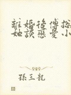 离婚后傅总又找她谈恋爱小说免费阅读