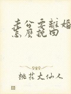 老公要离婚我该怎么挽回