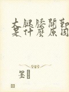 大腿膝关节酸痛是什么原因