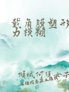 戴角膜塑形镜视力模糊