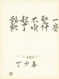 勃起不坚一会就软了吃什么