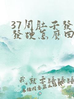 37周肚子发紧发硬怎么回事