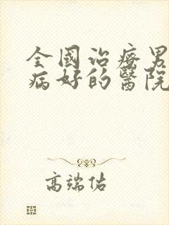 全国治疗男性疾病好的医院