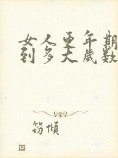 女人更年期最晚到多大岁数