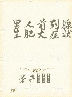 男人前列腺有增生肥大症状是什么