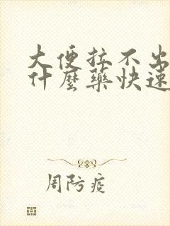 大便拉不出来吃什么药快速排便