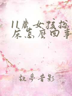 11岁女孩总尿床怎么回事