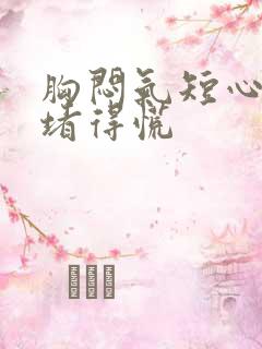 胸闷气短心口窝堵得慌