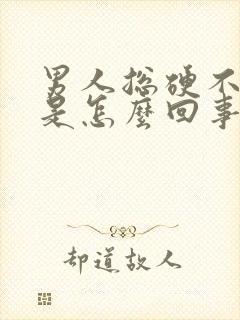 男人总硬不起来是怎么回事