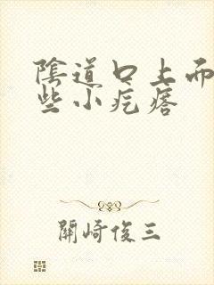 阴道口上面长一些小疙瘩