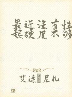 最近没有性欲勃起硬度不够