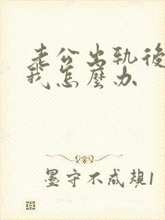 老公出轨后不理我怎么办