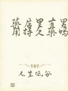 药店里有男人专用持久药吗