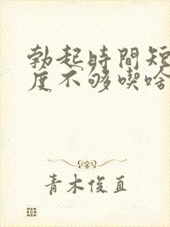 勃起时间短且硬度不够吃啥药