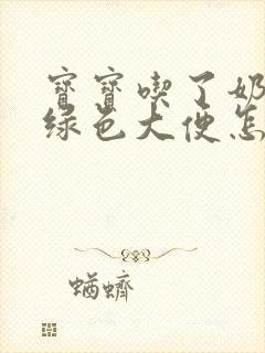 宝宝吃了奶粉拉绿色大便怎么回事