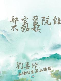 哪家医院能治疗不勃起