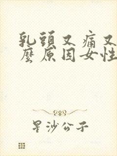 乳头又痛又痒什么原因女性