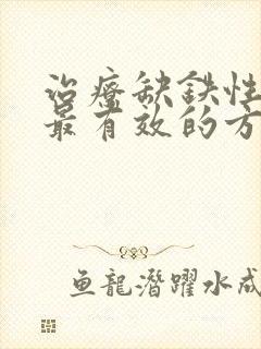 治疗缺铁性贫血最有效的方法