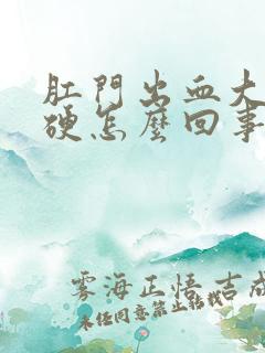 肛门出血大便干硬怎么回事