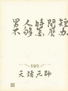 男人时间短硬度不够怎么办