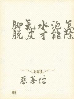 脚气水泡怎么治脱皮才能除根