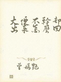 大便不干却拉不出来怎么回事