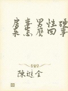 房事男性硬不起来怎么回事