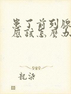 患了前列腺增生应该怎么办