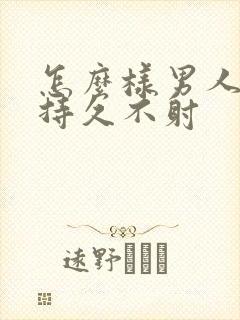 怎么样男人才能持久不射