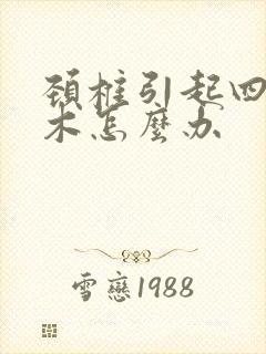 颈椎引起四肢麻木怎么办