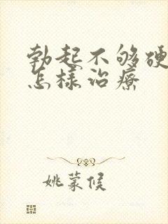 勃起不够硬应该怎样治疗