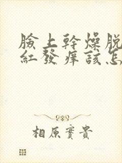 脸上干燥脱皮发红发痒该怎么办