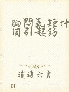 胸闷气短什么原因引起的