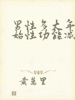 男性多大年龄开始性功能减退