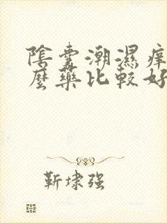 阴囊潮湿痒用什么药比较好