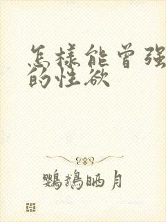 怎样能曾强男人的性欲