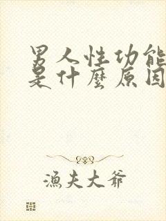 男人性功能不行是什么原因引起的