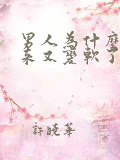 男人为什么硬起来又变软了