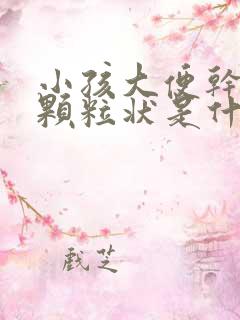 小孩大便干结成颗粒状是什么原因