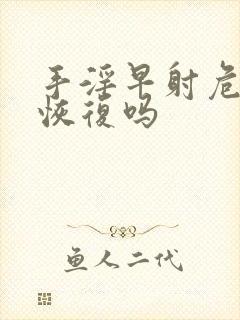 手淫早射危害能恢复吗