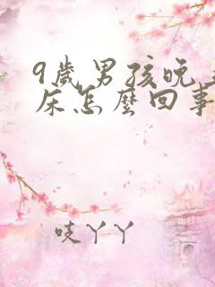 9岁男孩晚上尿床怎么回事