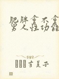 肥胖会不会影响男人性功能