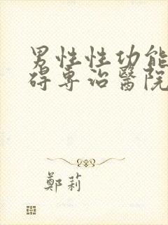 男性性功能有障碍专治医院