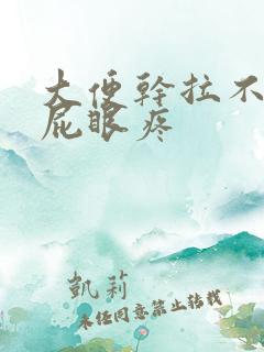 大便干拉不出来屁眼疼