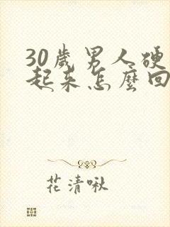 30岁男人硬不起来怎么回事