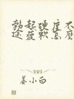 勃起硬度不够中途疲软怎么治疗