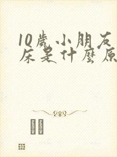 10岁小朋友尿床是什么原因