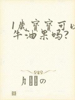 1岁宝宝可以吃牛油果吗?