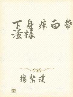 下身痒白带豆腐渣样