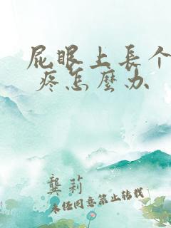 屁眼上长个疙瘩 疼怎么办